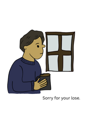 An illustration of a man holding a mug of tea looking out through a window. The text says "sorry for your lose".
